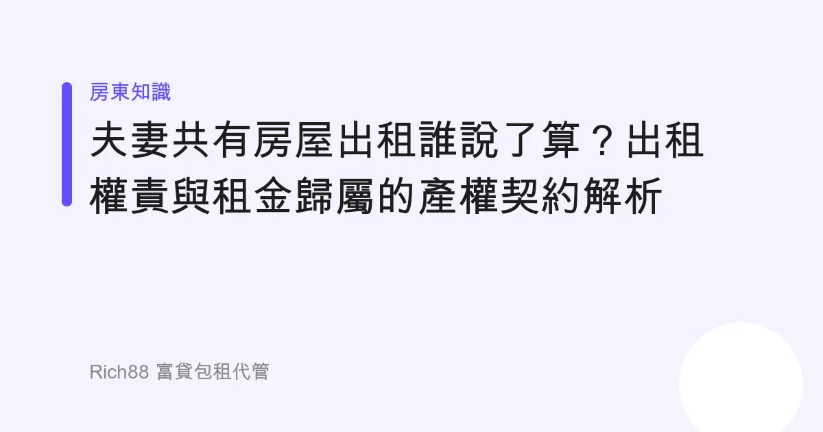 夫妻共有房屋出租誰說了算？出租權責與租金歸屬的產權契約解析